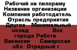 Рабочий на пилораму › Название организации ­ Компания-работодатель › Отрасль предприятия ­ Другое › Минимальный оклад ­ 20 000 - Все города Работа » Вакансии   . Самарская обл.,Отрадный г.